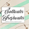Saltwater vs. Freshwater Pearls: Which Pearl Type is Better?