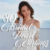 Pearl Bridal Earrings - Top 30 Picks We Adore